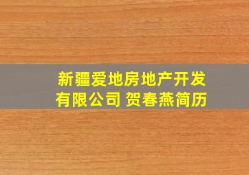 新疆爱地房地产开发有限公司 贺春燕简历